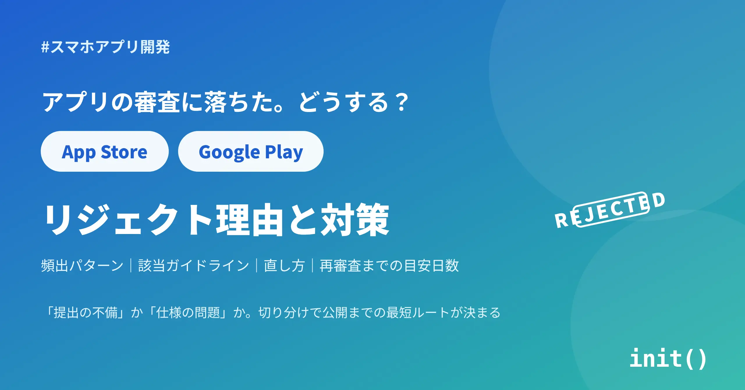 App Store / Google Play のリジェクト理由と対策【頻出パターン・該当ガイドライン・再審査の目安日数】